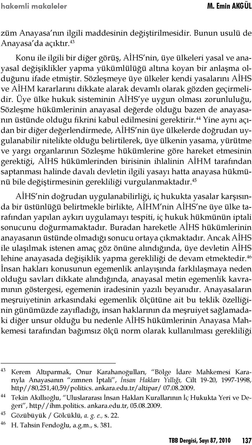 Sözleşmeye üye ülkeler kendi yasalarını AİHS ve AİHM kararlarını dikkate alarak devamlı olarak gözden geçirmelidir.