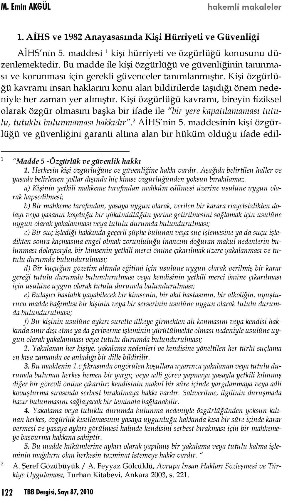 Kişi özgürlüğü kavramı insan haklarını konu alan bildirilerde taşıdığı önem nedeniyle her zaman yer almıştır.