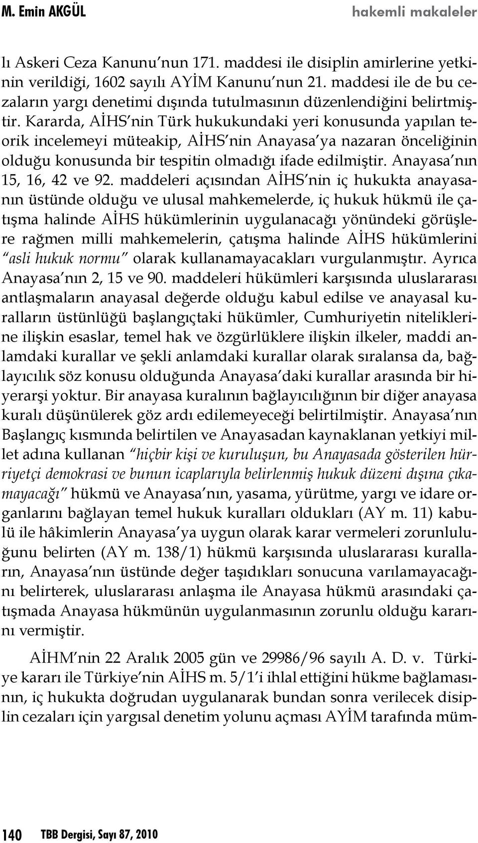 Kararda, AİHS nin Türk hukukundaki yeri konusunda yapılan teorik incelemeyi müteakip, AİHS nin Anayasa ya nazaran önceliğinin olduğu konusunda bir tespitin olmadığı ifade edilmiştir.