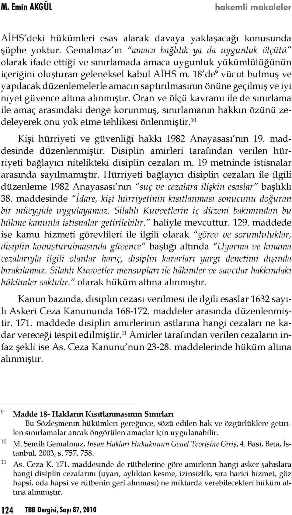 18 de 9 vücut bulmuş ve yapılacak düzenlemelerle amacın saptırılmasının önüne geçilmiş ve iyi niyet güvence altına alınmıştır.