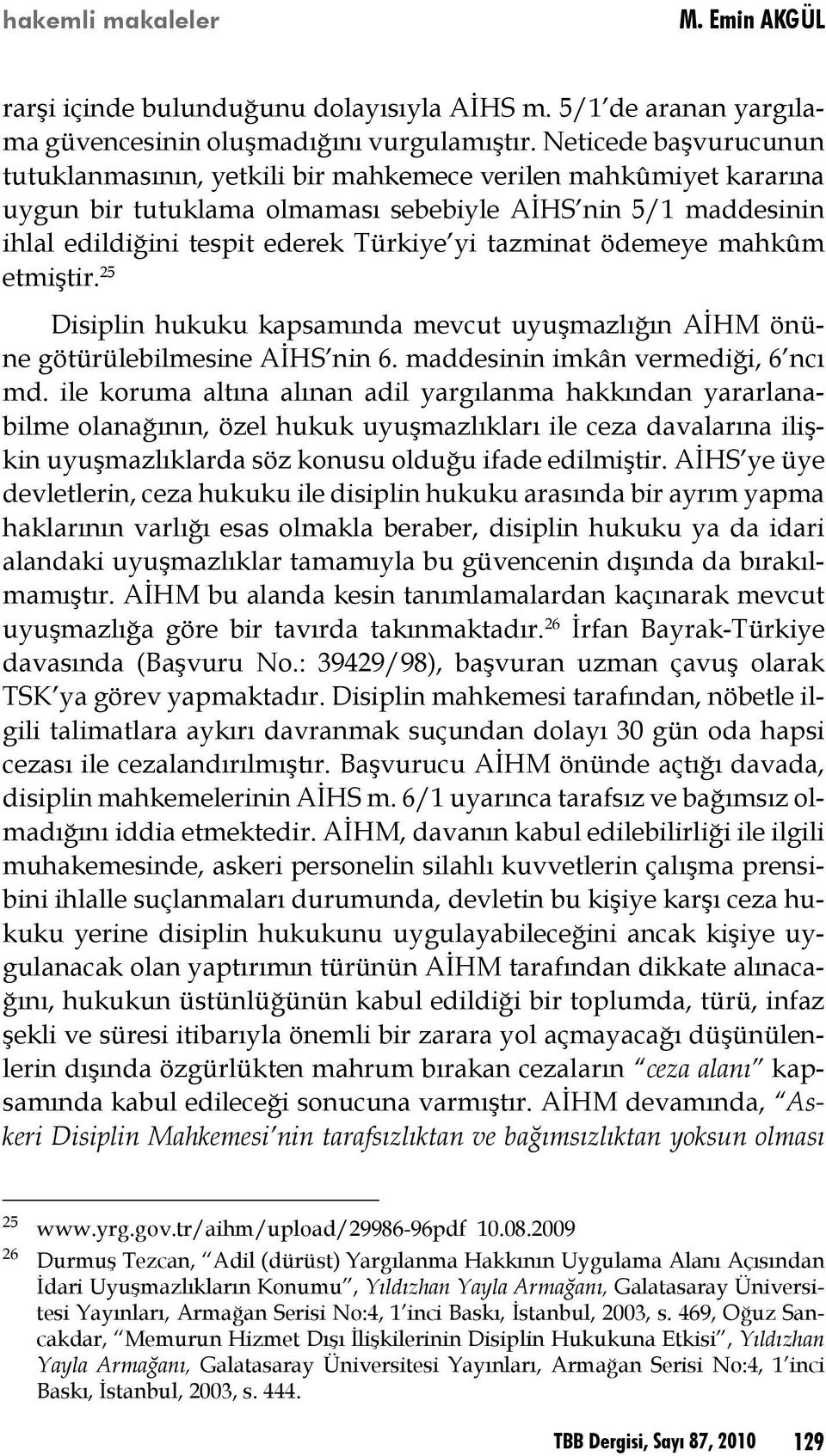 tazminat ödemeye mahkûm etmiştir. 25 Disiplin hukuku kapsamında mevcut uyuşmazlığın AİHM önüne götürülebilmesine AİHS nin 6. maddesinin imkân vermediği, 6 ncı md.