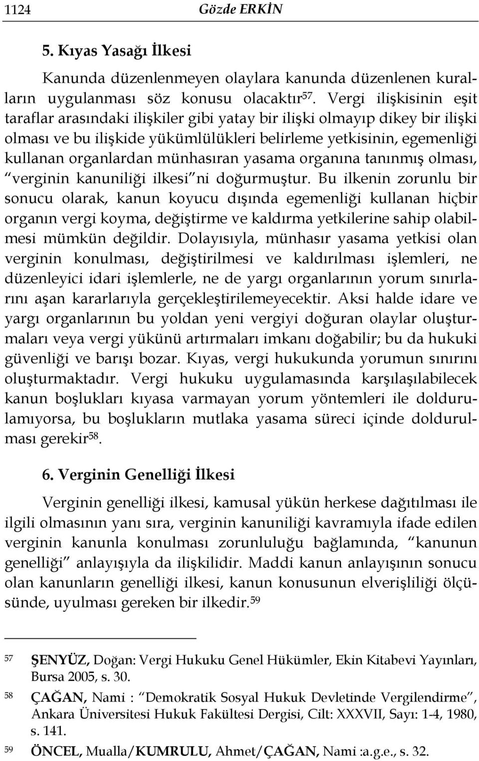 münhasıran yasama organına tanınmış olması, verginin kanuniliği ilkesi ni doğurmuştur.