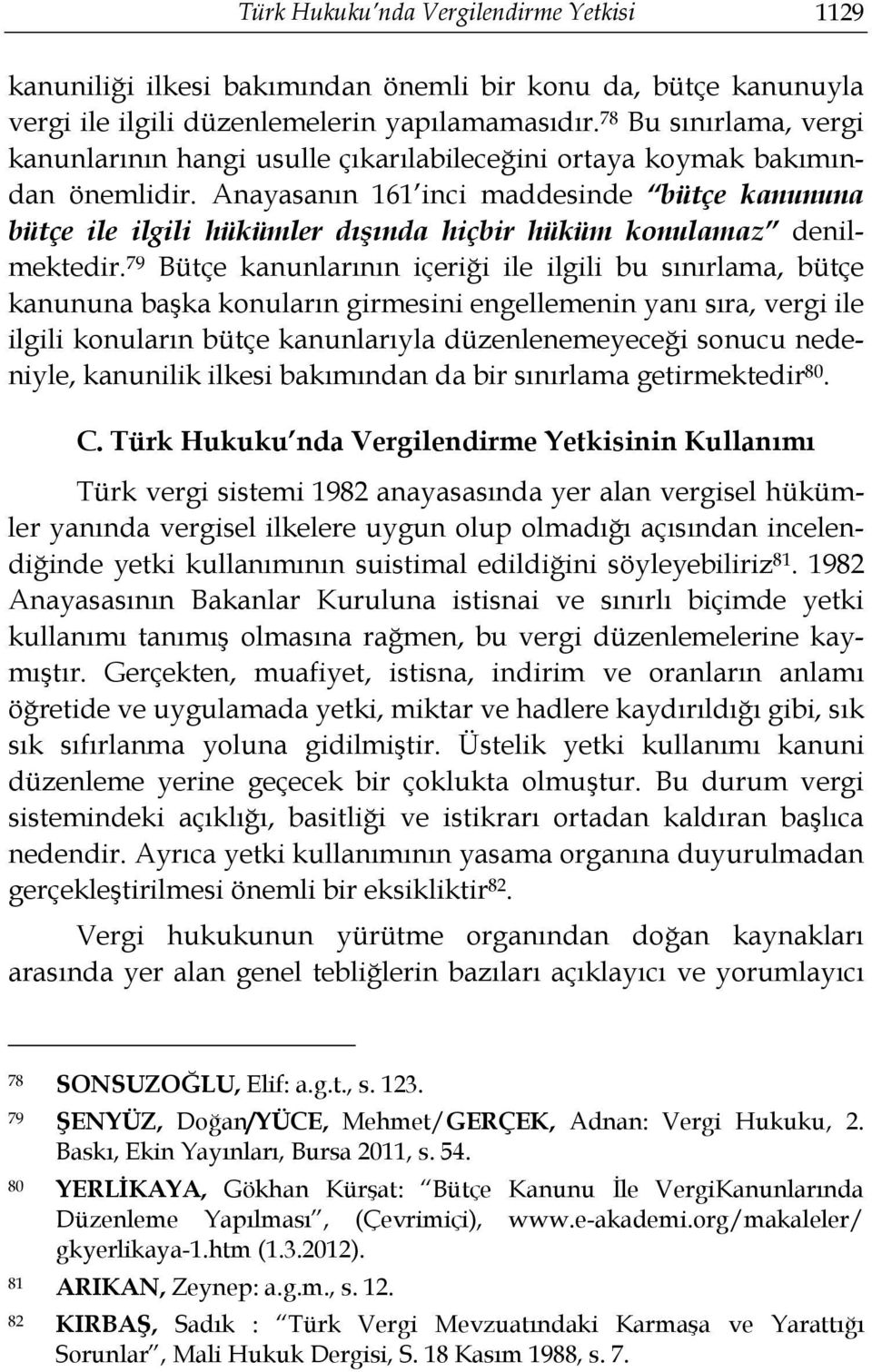 Anayasanın 161 inci maddesinde bütçe kanununa bütçe ile ilgili hükümler dışında hiçbir hüküm konulamaz denilmektedir.