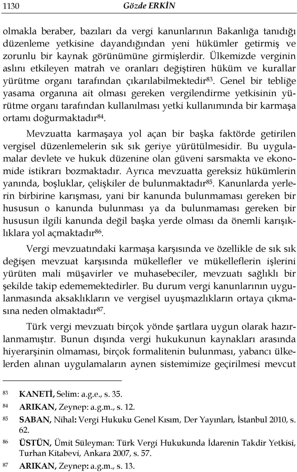 Genel bir tebliğe yasama organına ait olması gereken vergilendirme yetkisinin yürütme organı tarafından kullanılması yetki kullanımında bir karmaşa ortamı doğurmaktadır 84.