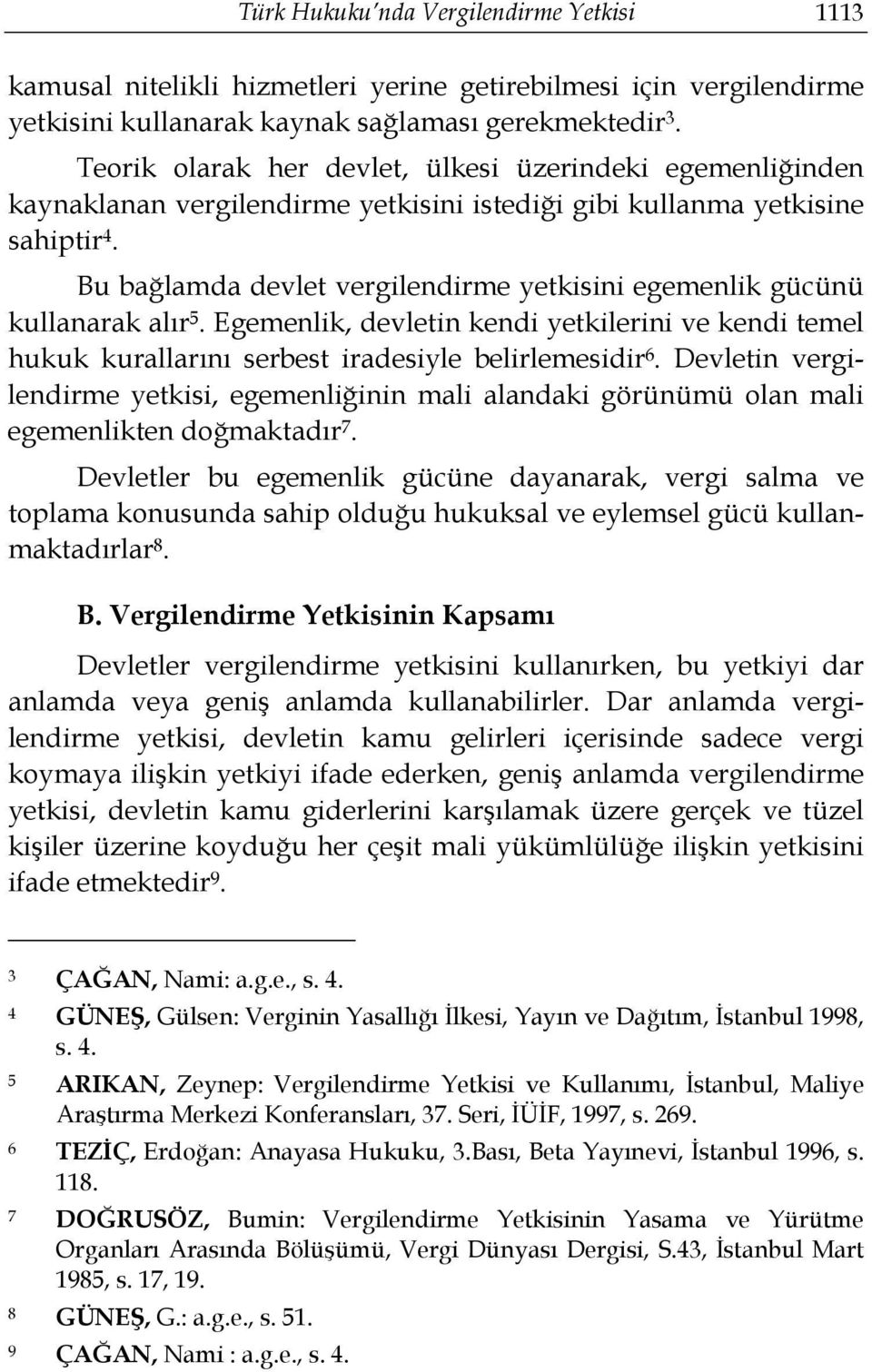 Bu bağlamda devlet vergilendirme yetkisini egemenlik gücünü kullanarak alır 5. Egemenlik, devletin kendi yetkilerini ve kendi temel hukuk kurallarını serbest iradesiyle belirlemesidir 6.