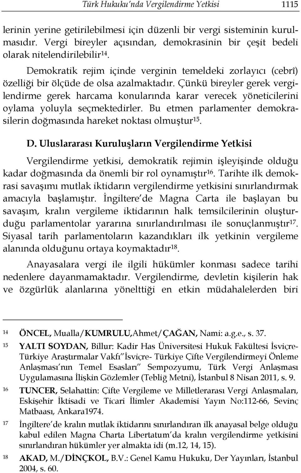 Çünkü bireyler gerek vergilendirme gerek harcama konularında karar verecek yöneticilerini oylama yoluyla seçmektedirler. Bu etmen parlamenter demokrasilerin doğmasında hareket noktası olmuştur 15. D.