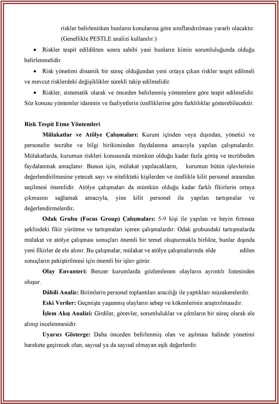 Risk yönetimi dinamik bir süreç olduğundan yeni ortaya çıkan riskler tespit edilmeli ve mevcut risklerdeki değişiklikler sürekli takip edilmelidir.