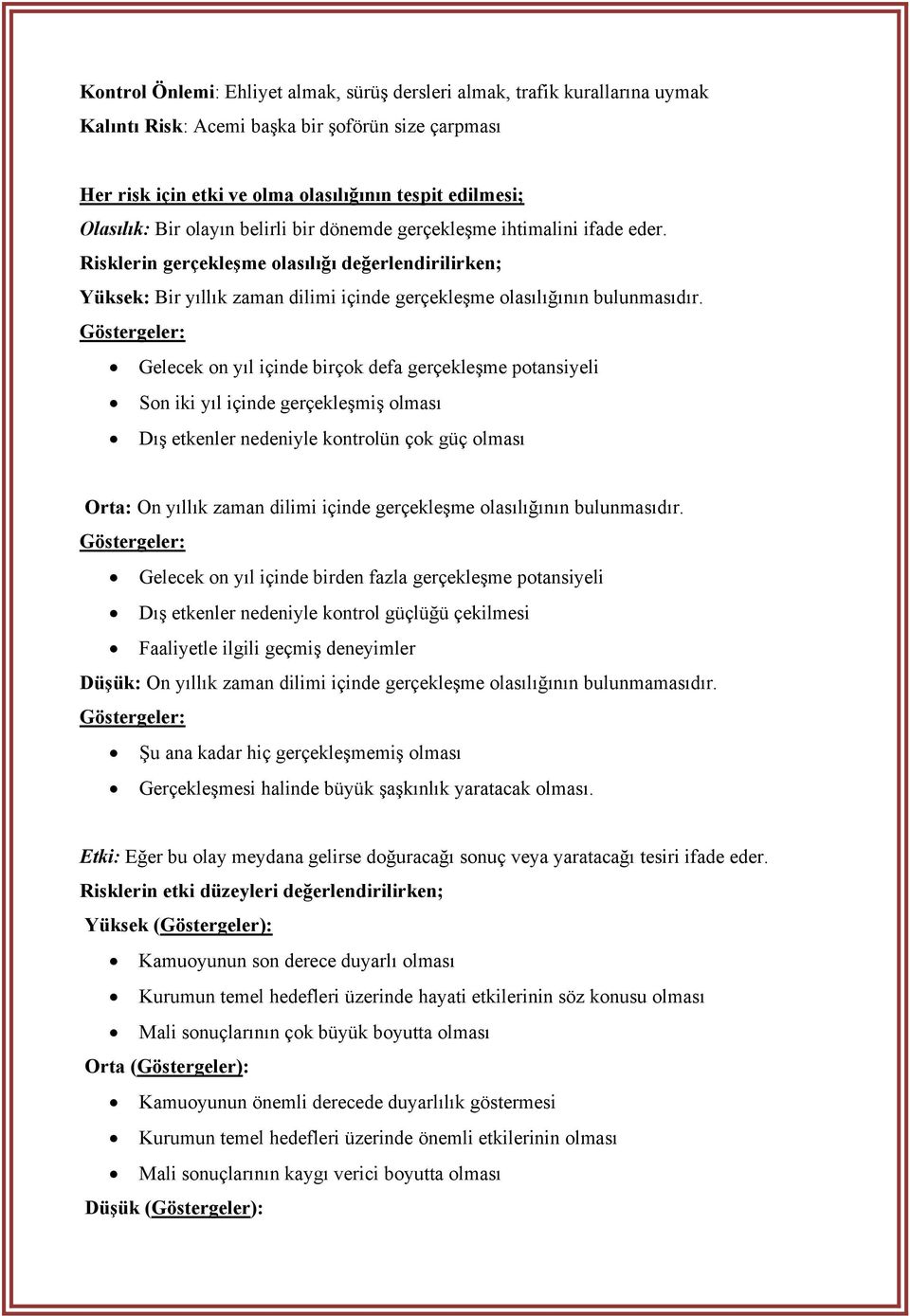 Göstergeler: Gelecek on yıl içinde birçok defa gerçekleşme potansiyeli Son iki yıl içinde gerçekleşmiş olması Dış etkenler nedeniyle kontrolün çok güç olması Orta: On yıllık zaman dilimi içinde