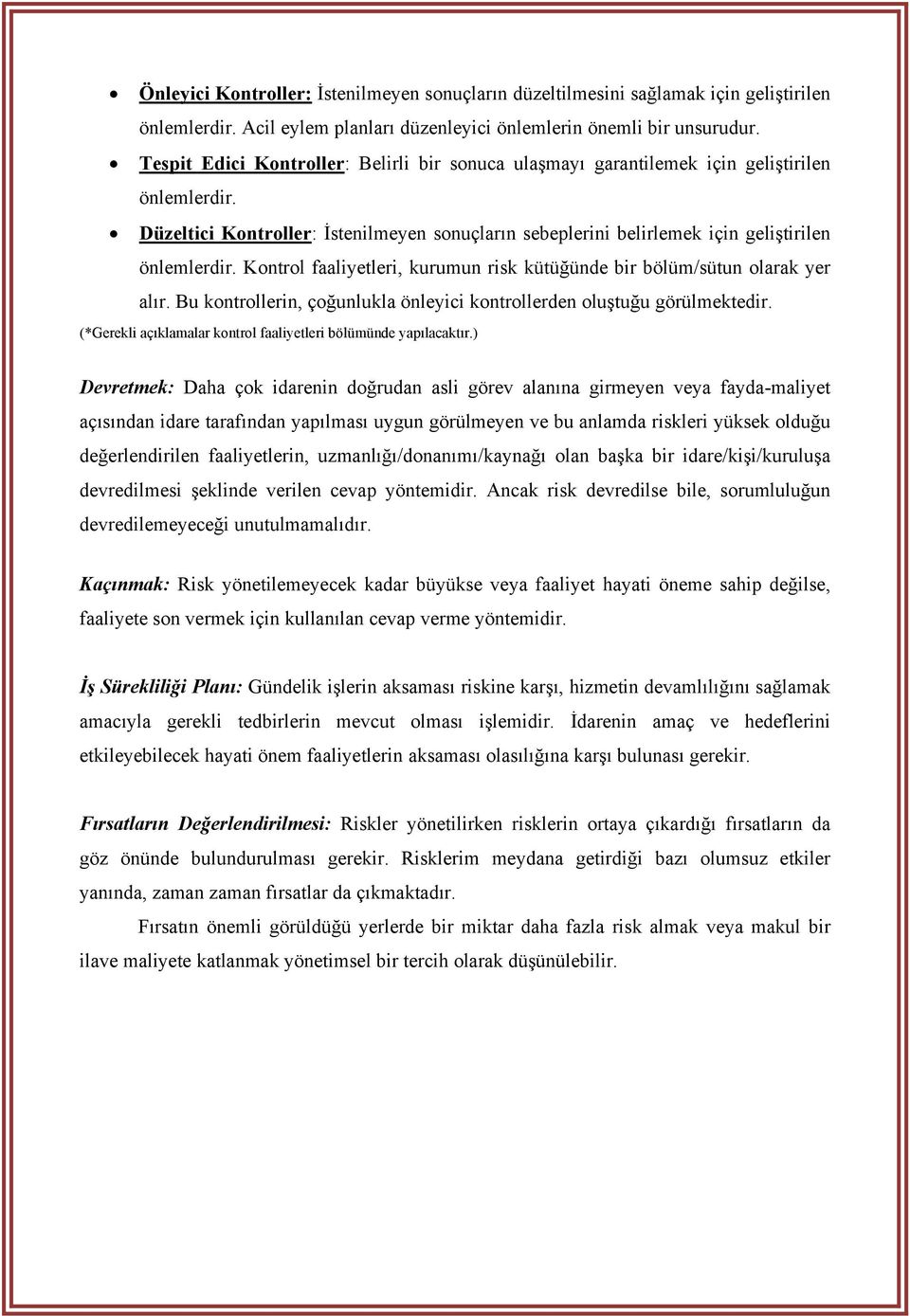 Kontrol faaliyetleri, kurumun risk kütüğünde bir bölüm/sütun olarak yer alır. Bu kontrollerin, çoğunlukla önleyici kontrollerden oluştuğu görülmektedir.