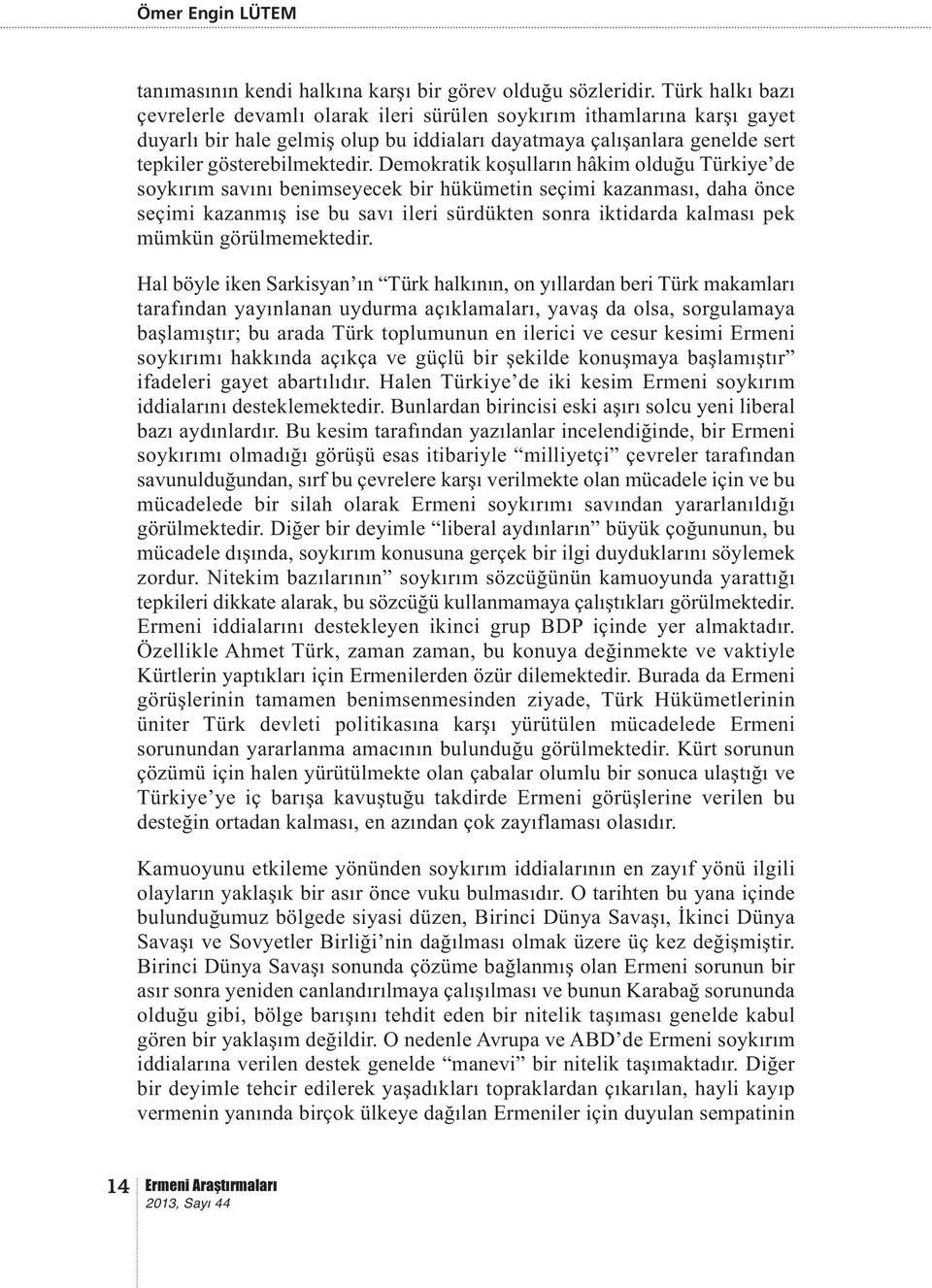 Demokratik koşulların hâkim olduğu Türkiye de soykırım savını benimseyecek bir hükümetin seçimi kazanması, daha önce seçimi kazanmış ise bu savı ileri sürdükten sonra iktidarda kalması pek mümkün