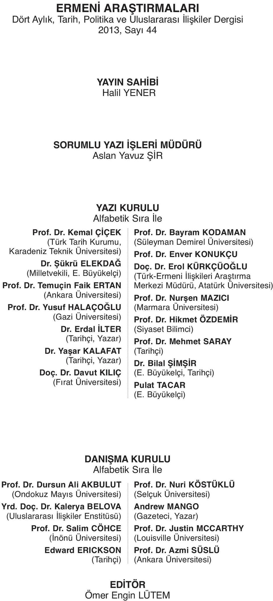 Erdal İLTER (Tarihçi, Yazar) Dr. Yaşar KALAFAT (Tarihçi, Yazar) Doç. Dr. Davut KILIÇ (Fırat Üniversitesi) YAZI KURULU Alfabetik Sıra İle Prof. Dr. Bayram KODAMAN (Süleyman Demirel Üniversitesi) Prof.