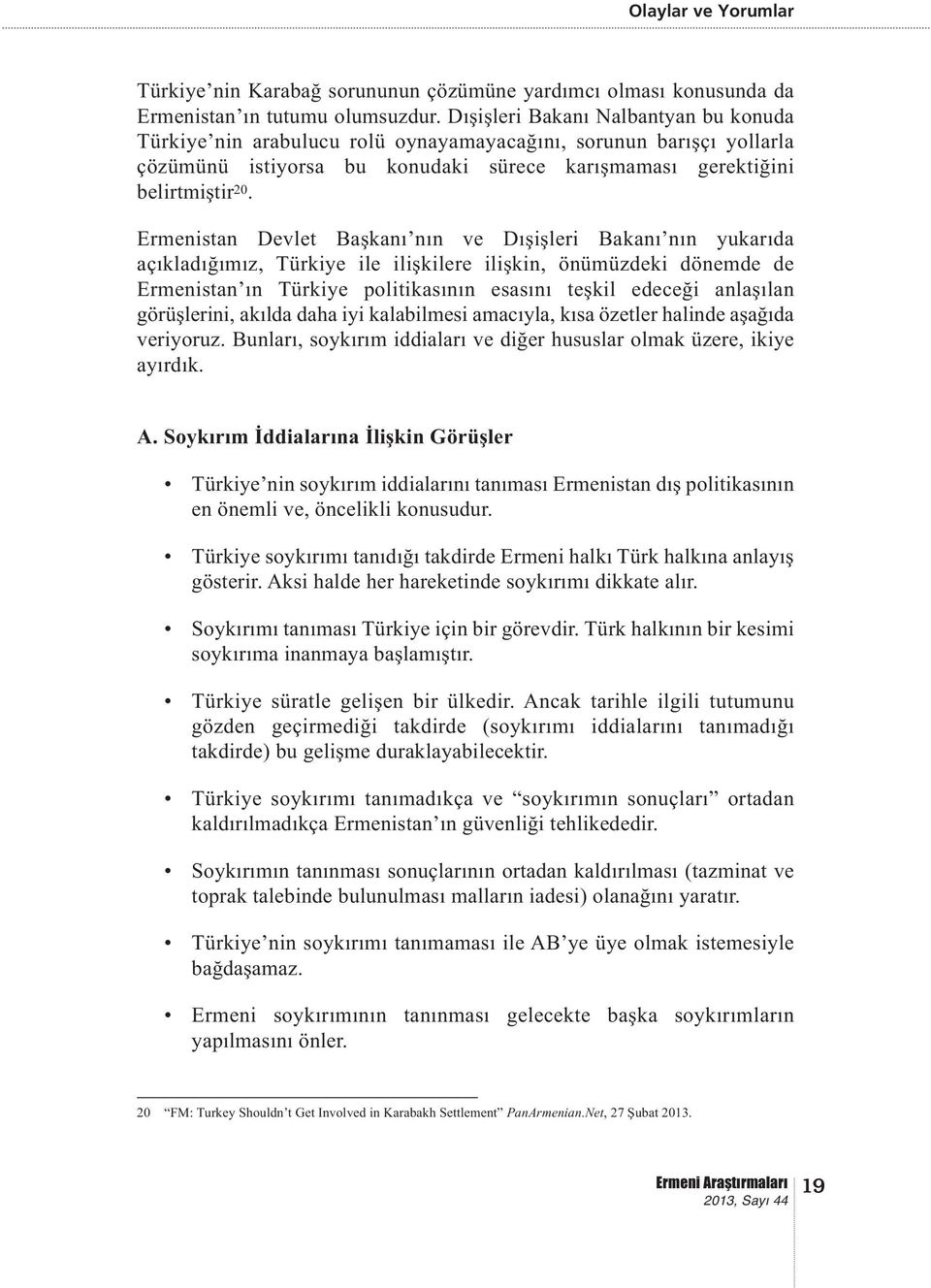 Ermenistan Devlet Başkanı nın ve Dışişleri Bakanı nın yukarıda açıkladığımız, Türkiye ile ilişkilere ilişkin, önümüzdeki dönemde de Ermenistan ın Türkiye politikasının esasını teşkil edeceği