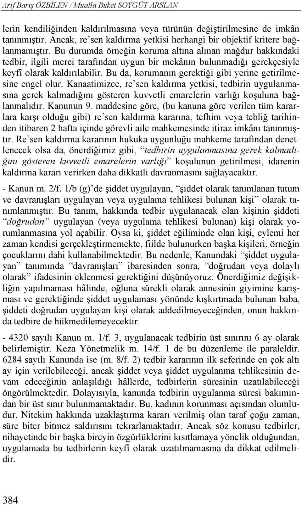 Bu durumda örneğin koruma altına alınan mağdur hakkındaki tedbir, ilgili merci tarafından uygun bir mekânın bulunmadığı gerekçesiyle keyfî olarak kaldırılabilir.