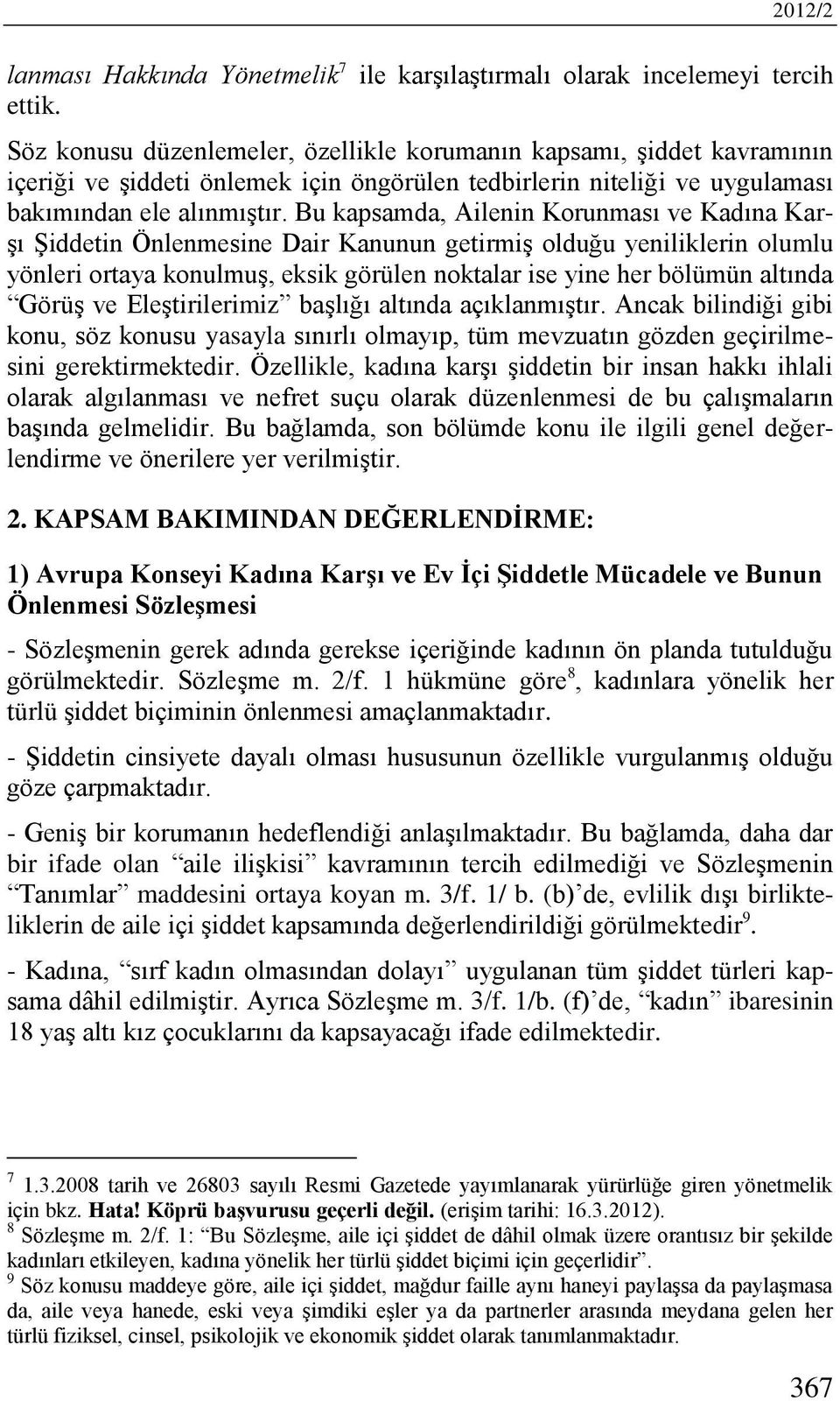 Bu kapsamda, Ailenin Korunması ve Kadına Karşı Şiddetin Önlenmesine Dair Kanunun getirmiş olduğu yeniliklerin olumlu yönleri ortaya konulmuş, eksik görülen noktalar ise yine her bölümün altında Görüş