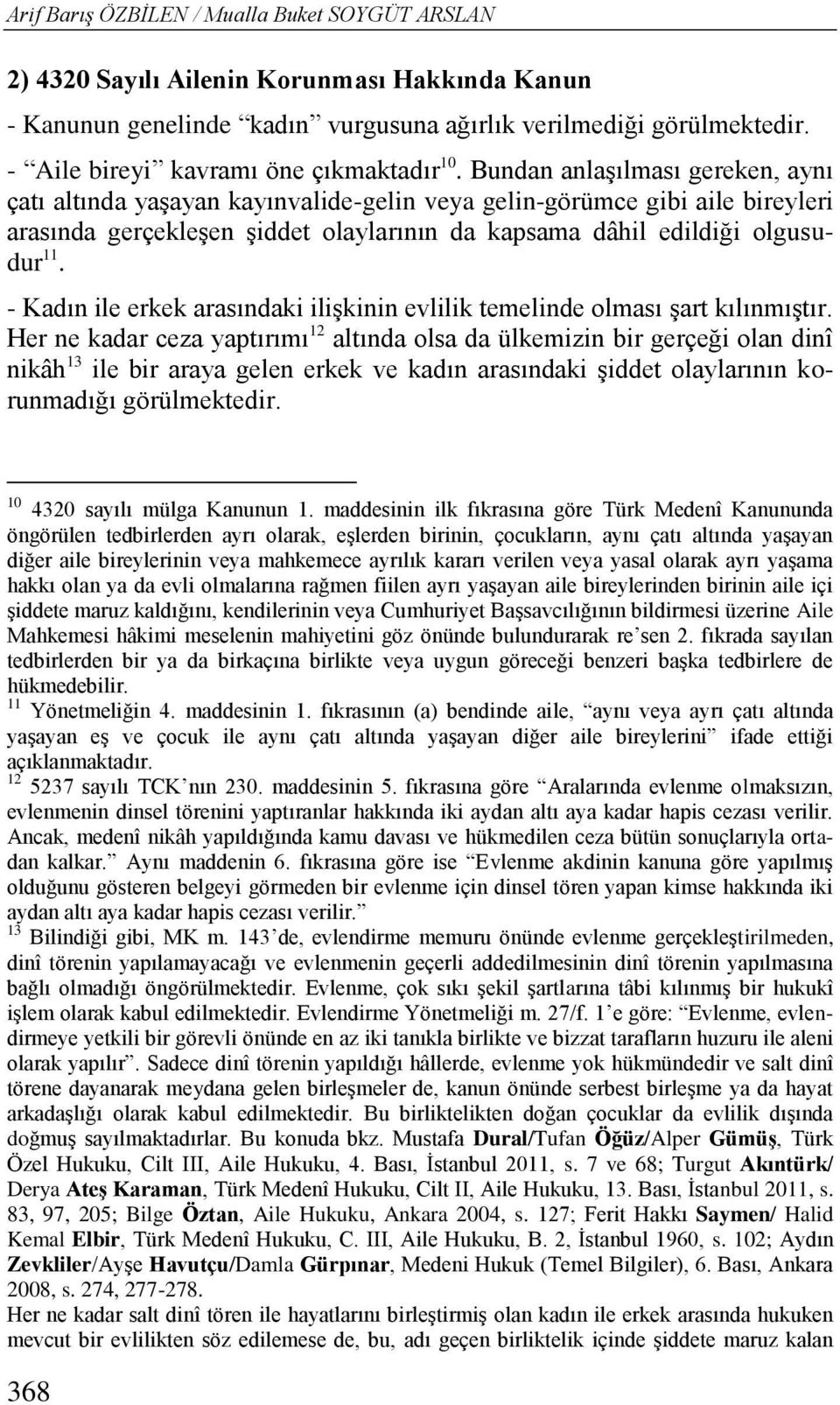 Bundan anlaşılması gereken, aynı çatı altında yaşayan kayınvalide-gelin veya gelin-görümce gibi aile bireyleri arasında gerçekleşen şiddet olaylarının da kapsama dâhil edildiği olgusudur 11.