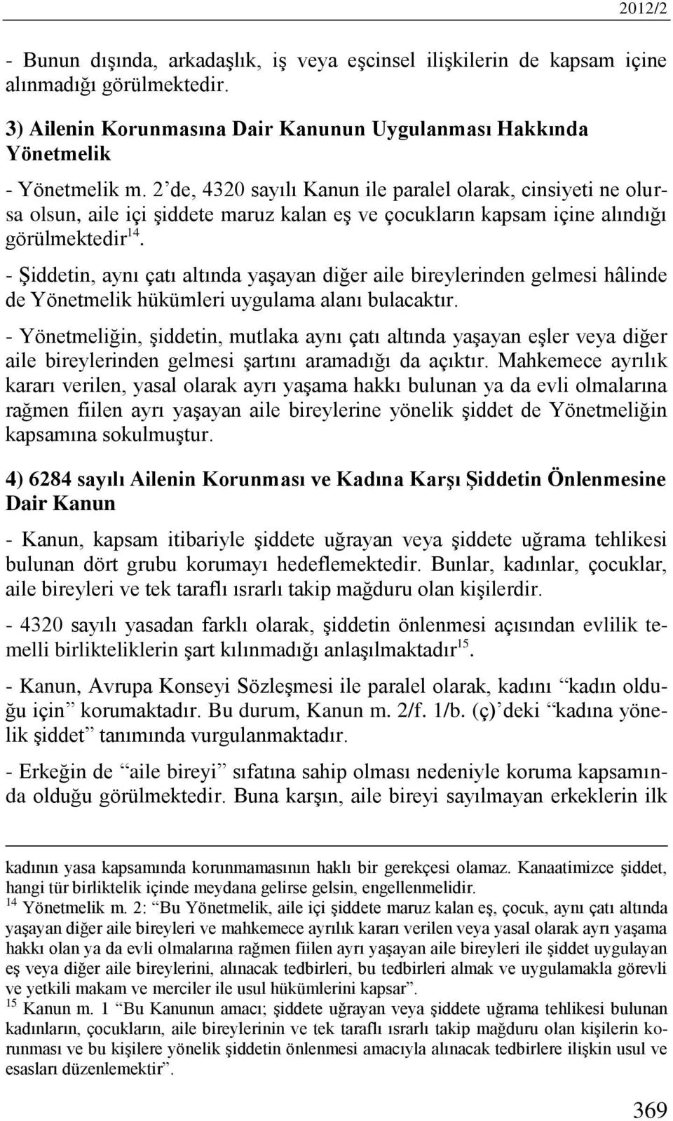 - Şiddetin, aynı çatı altında yaşayan diğer aile bireylerinden gelmesi hâlinde de Yönetmelik hükümleri uygulama alanı bulacaktır.