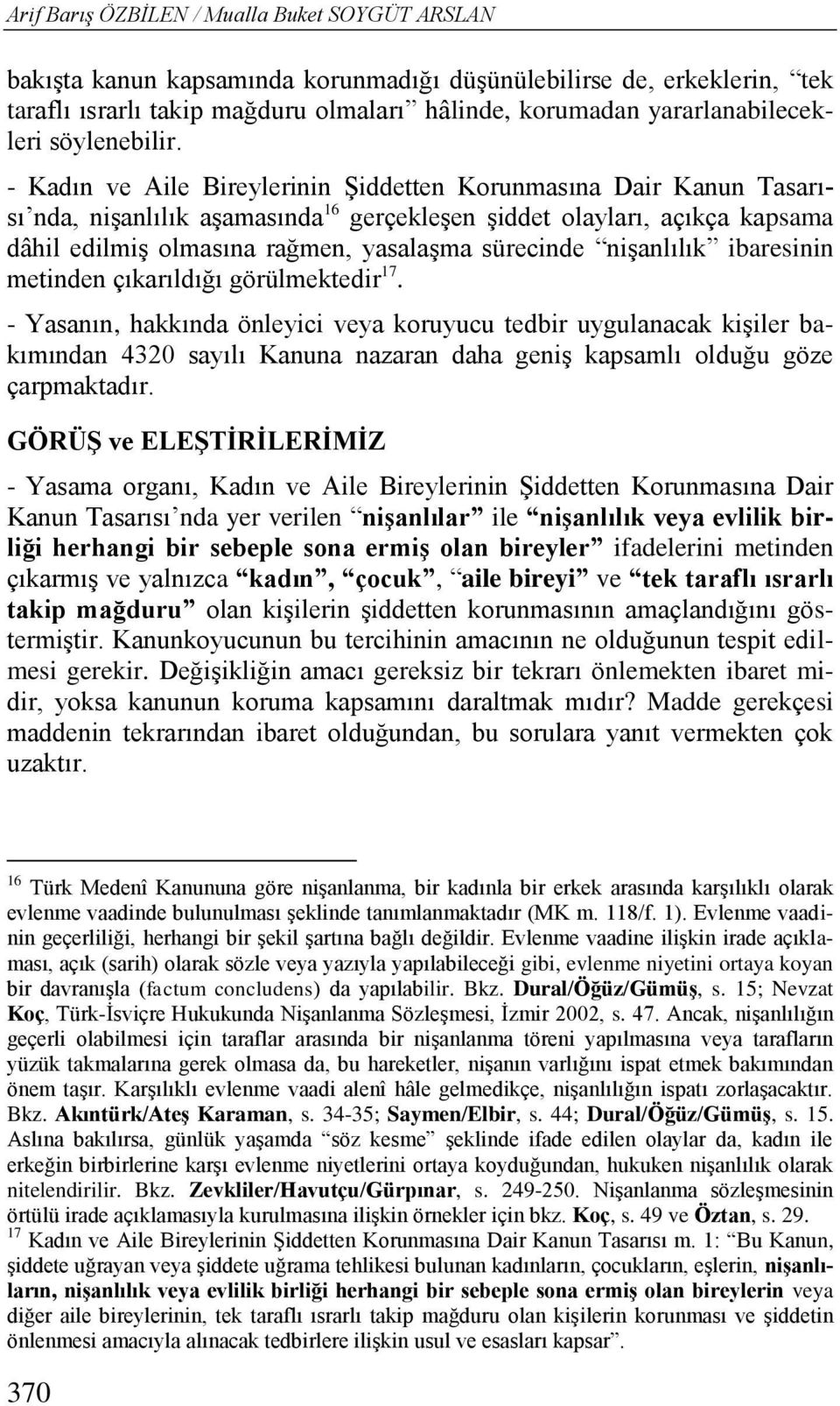 - Kadın ve Aile Bireylerinin Şiddetten Korunmasına Dair Kanun Tasarısı nda, nişanlılık aşamasında 16 gerçekleşen şiddet olayları, açıkça kapsama dâhil edilmiş olmasına rağmen, yasalaşma sürecinde