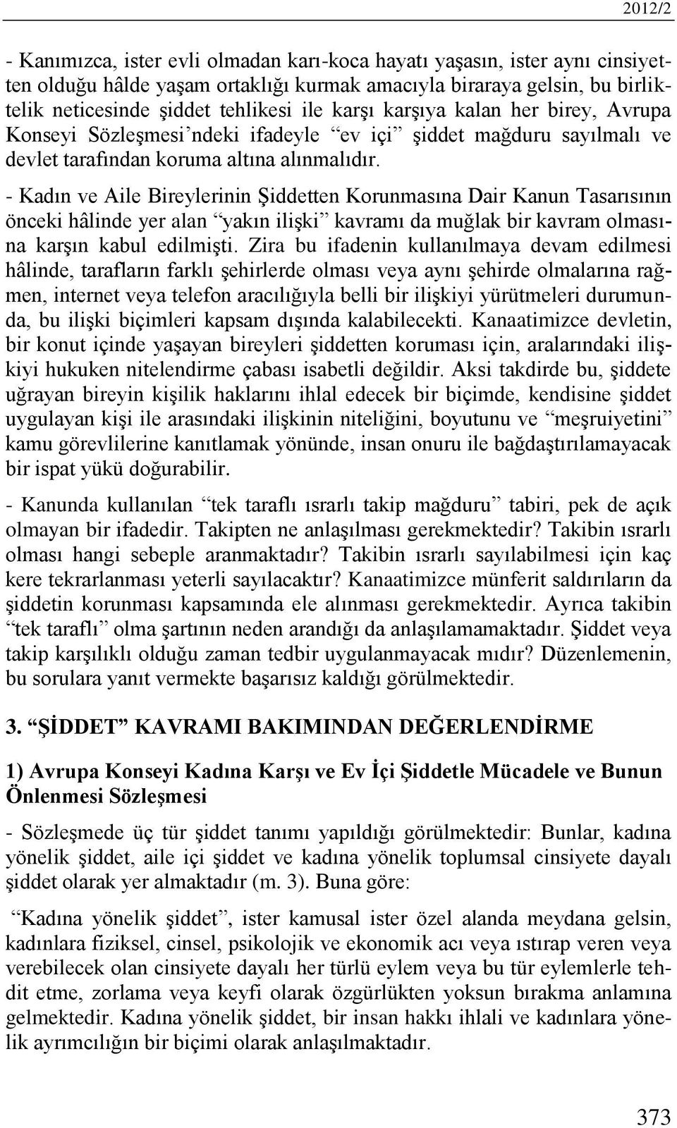 - Kadın ve Aile Bireylerinin Şiddetten Korunmasına Dair Kanun Tasarısının önceki hâlinde yer alan yakın ilişki kavramı da muğlak bir kavram olmasına karşın kabul edilmişti.