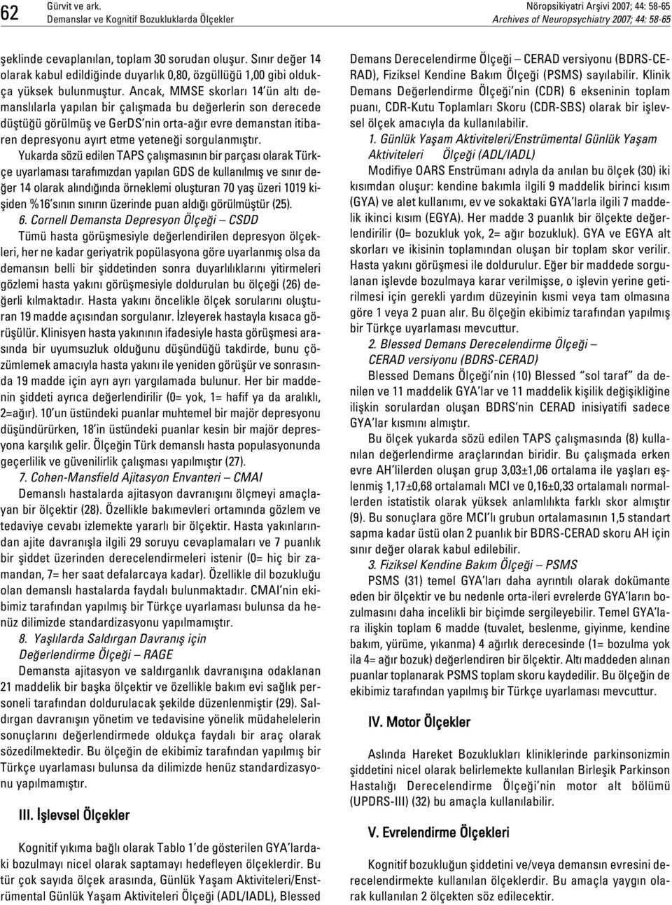 Ancak, MMSE skorlar 14 ün alt demansl larla yap lan bir çal flmada bu de erlerin son derecede düfltü ü görülmüfl ve GerDS nin orta-a r evre demanstan itibaren depresyonu ay rt etme yetene i sorgulanm