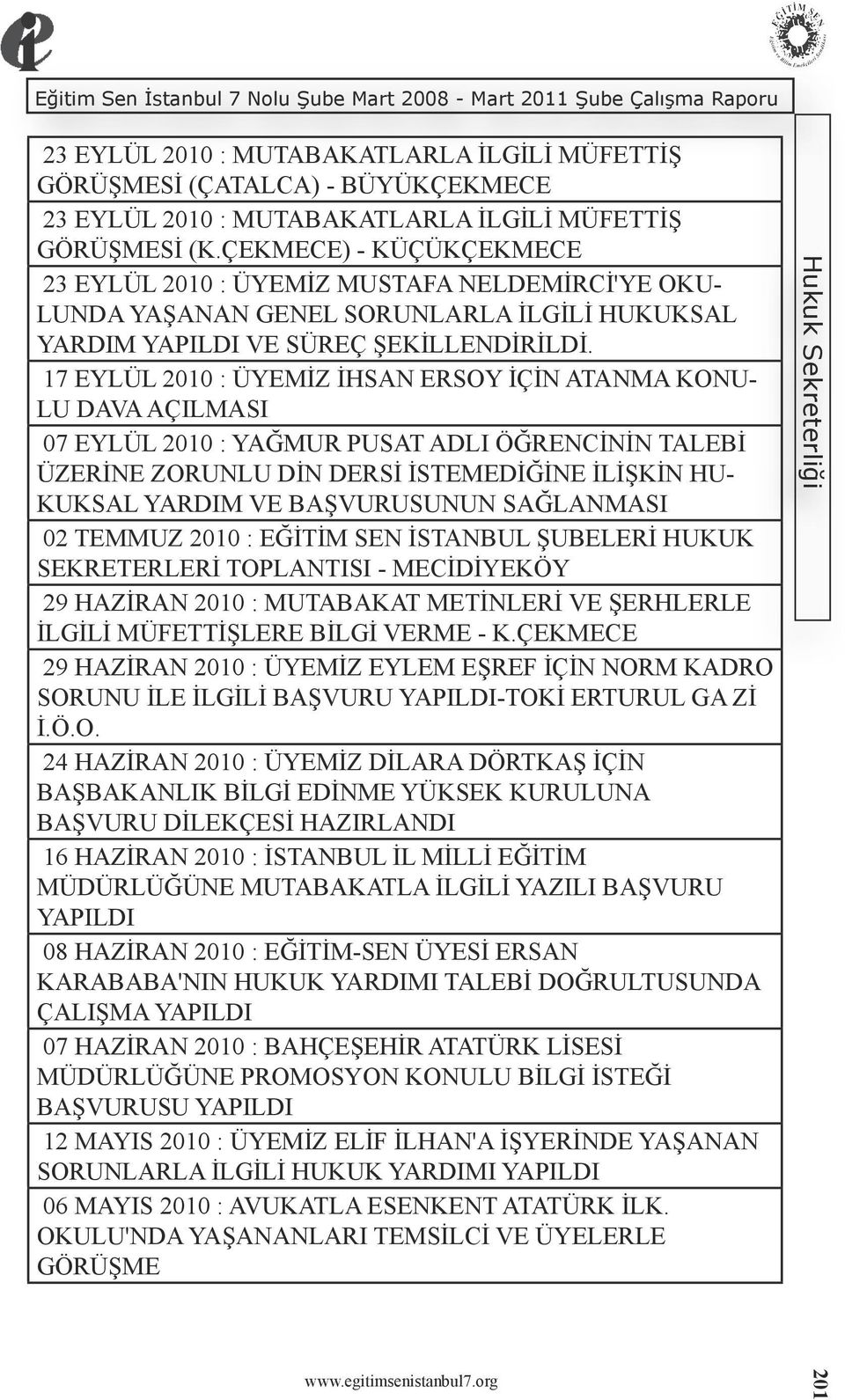 17 EYLÜL 2010 : ÜYEMİZ İHSAN ERSOY İÇİN ATANMA KONU- LU DAVA AÇILMASI 07 EYLÜL 2010 : YAĞMUR PUSAT ADLI ÖĞRENCİNİN TALEBİ ÜZERİNE ZORUNLU DİN DERSİ İSTEMEDİĞİNE İLİŞKİN HU- KUKSAL YARDIM VE