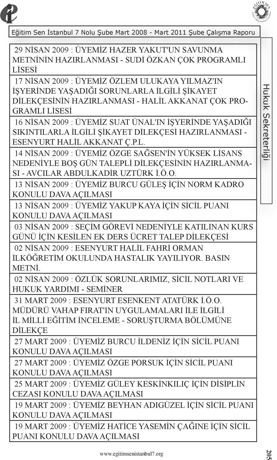 Ö.O. 13 NİSAN 2009 : ÜYEMİZ BURCU GÜLEŞ İÇİN NORM KADRO 13 NİSAN 2009 : ÜYEMİZ YAKUP KAYA İÇİN SİCİL PUANI 03 NİSAN 2009 : SEÇİM GÖREVİ NEDENİYLE KATILINAN KURS GÜNÜ İÇİN KESİLEN EK DERS ÜCRET TALEP