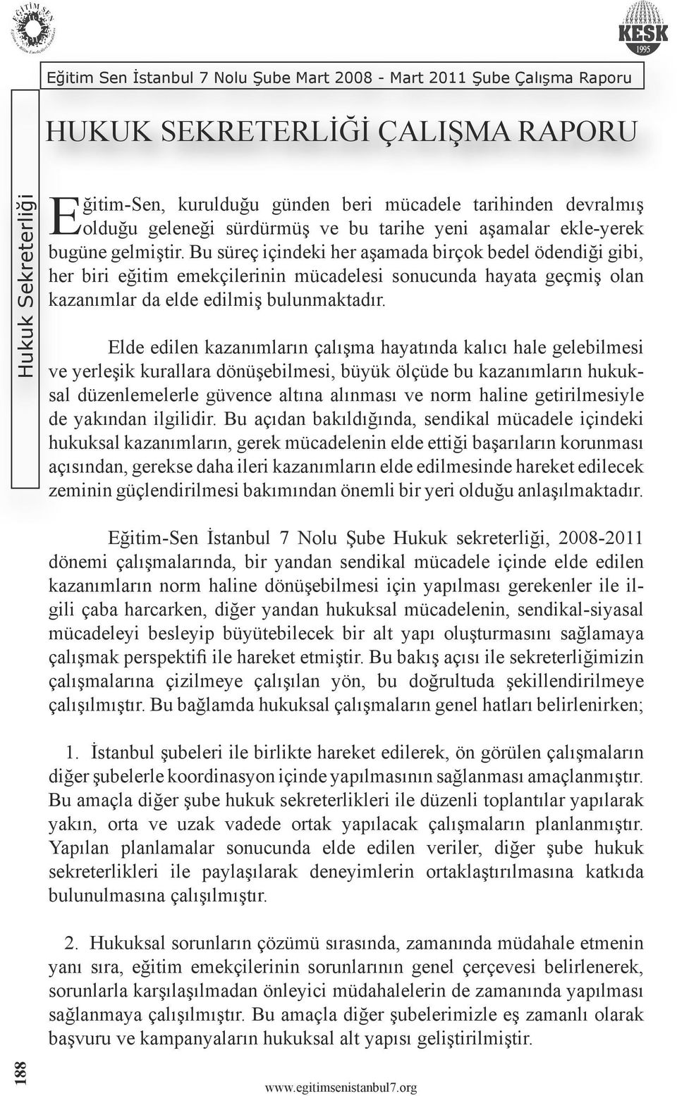 Elde edilen kazanımların çalışma hayatında kalıcı hale gelebilmesi ve yerleşik kurallara dönüşebilmesi, büyük ölçüde bu kazanımların hukuksal düzenlemelerle güvence altına alınması ve norm haline