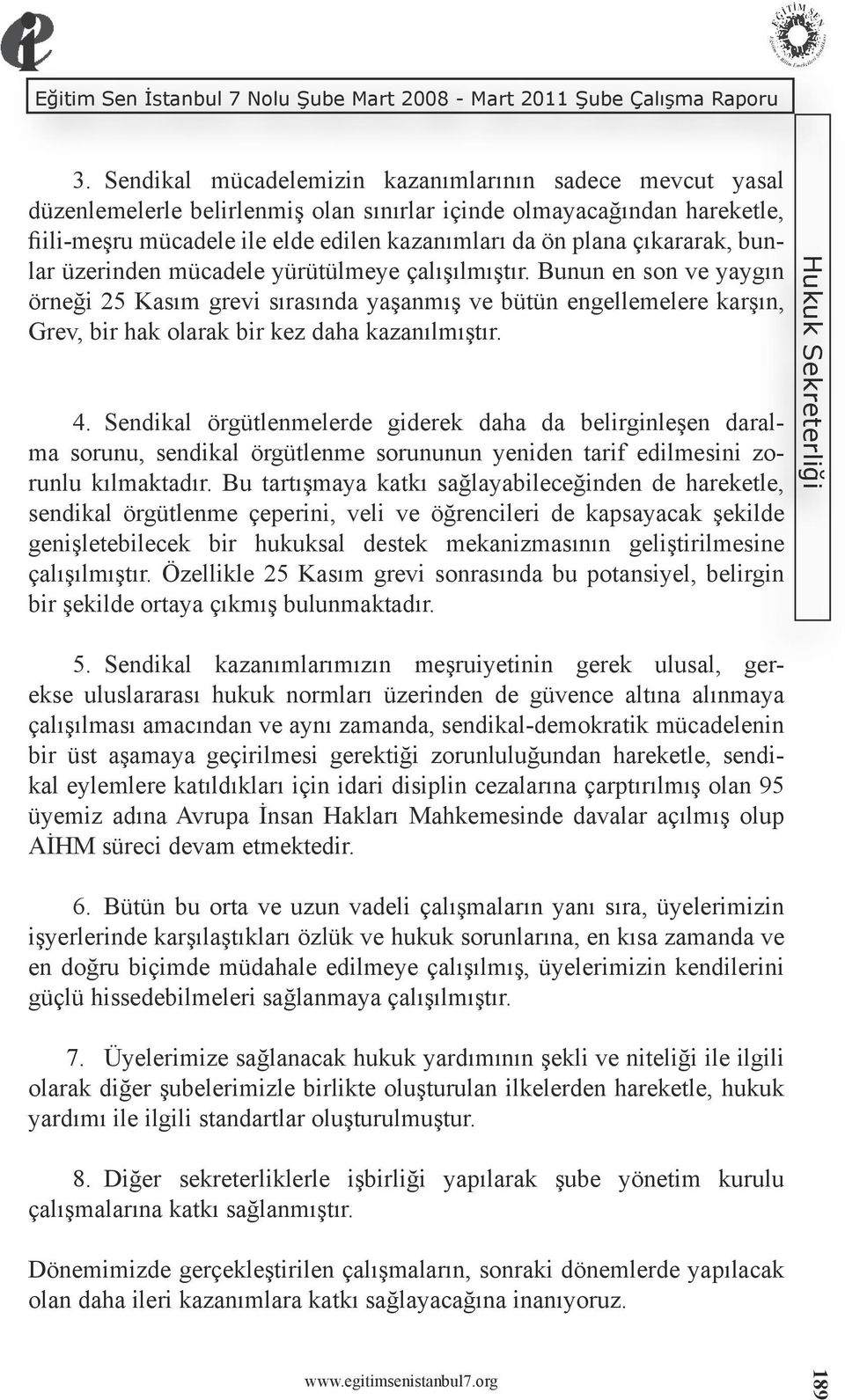 Bunun en son ve yaygın örneği 25 Kasım grevi sırasında yaşanmış ve bütün engellemelere karşın, Grev, bir hak olarak bir kez daha kazanılmıştır. 4.