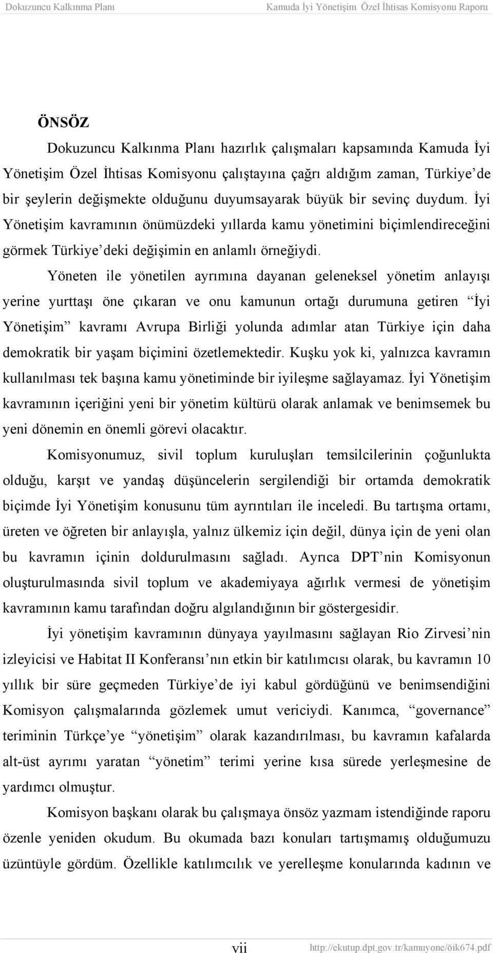 Yöneten ile yönetilen ayrımına dayanan geleneksel yönetim anlayışı yerine yurttaşı öne çıkaran ve onu kamunun ortağı durumuna getiren İyi Yönetişim kavramı Avrupa Birliği yolunda adımlar atan Türkiye