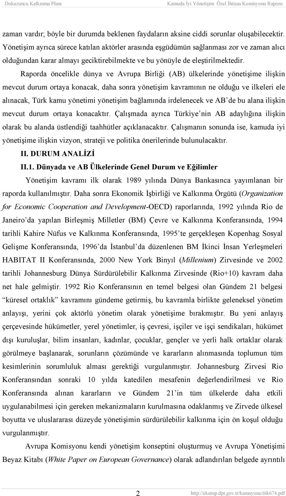 Raporda öncelikle dünya ve Avrupa Birliği (AB) ülkelerinde yönetişime ilişkin mevcut durum ortaya konacak, daha sonra yönetişim kavramının ne olduğu ve ilkeleri ele alınacak, Türk kamu yönetimi