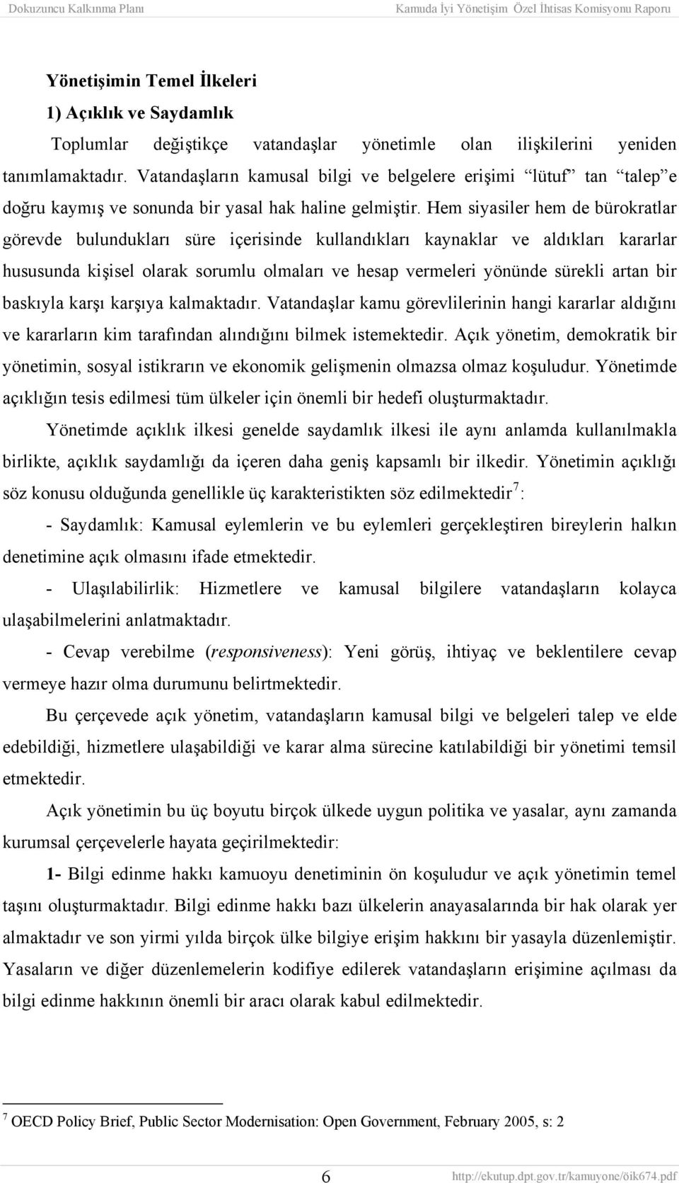 Hem siyasiler hem de bürokratlar görevde bulundukları süre içerisinde kullandıkları kaynaklar ve aldıkları kararlar hususunda kişisel olarak sorumlu olmaları ve hesap vermeleri yönünde sürekli artan