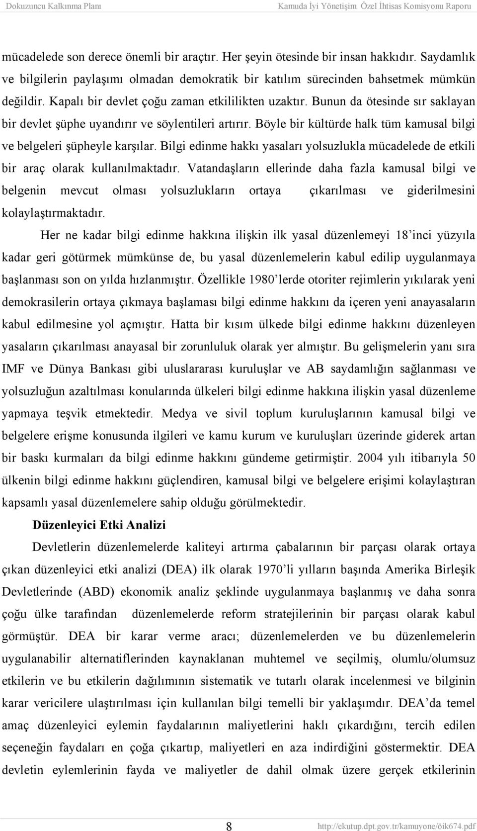 Böyle bir kültürde halk tüm kamusal bilgi ve belgeleri şüpheyle karşılar. Bilgi edinme hakkı yasaları yolsuzlukla mücadelede de etkili bir araç olarak kullanılmaktadır.