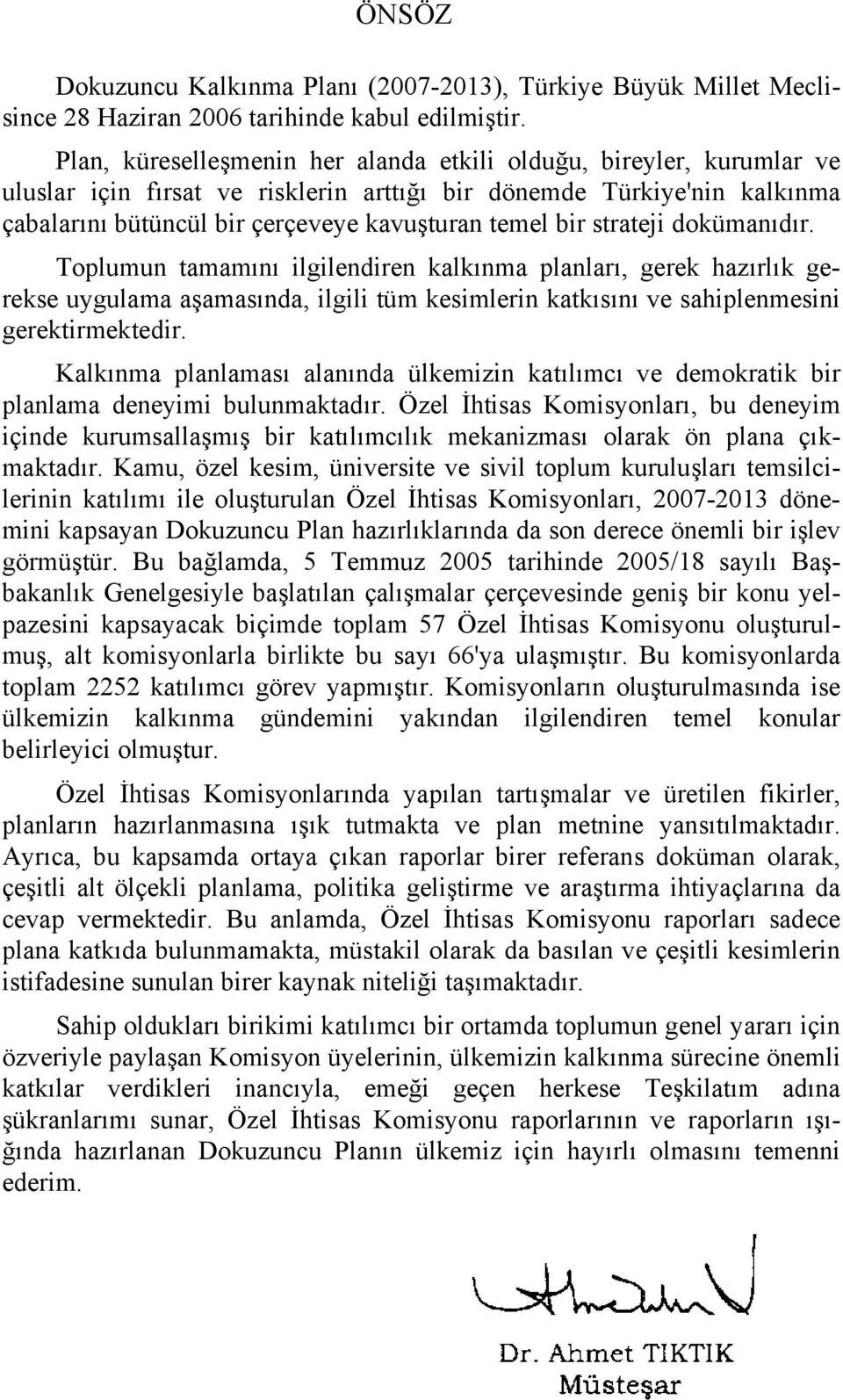 strateji dokümanıdır. Toplumun tamamını ilgilendiren kalkınma planları, gerek hazırlık gerekse uygulama aşamasında, ilgili tüm kesimlerin katkısını ve sahiplenmesini gerektirmektedir.