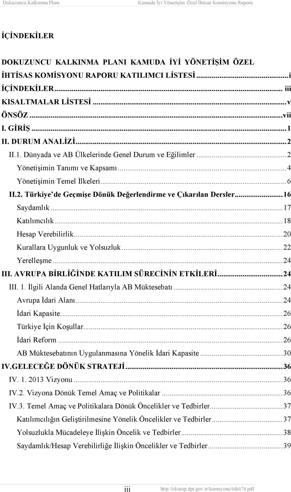 ..16 Saydamlık...17 Katılımcılık...18 Hesap Verebilirlik...20 Kurallara Uygunluk ve Yolsuzluk...22 Yerelleşme...24 III. AVRUPA BİRLİĞİNDE KATILIM SÜRECİNİN ETKİLERİ...24 III. 1.