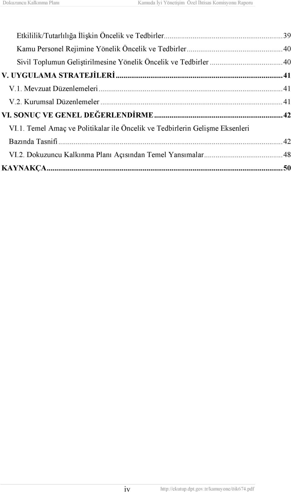 V.1. Mevzuat Düzenlemeleri...41 V.2. Kurumsal Düzenlemeler...41 VI. SONUÇ VE GENEL DEĞERLENDİRME...42 VI.1. Temel Amaç ve Politikalar ile Öncelik ve Tedbirlerin Gelişme Eksenleri Bazında Tasnifi.