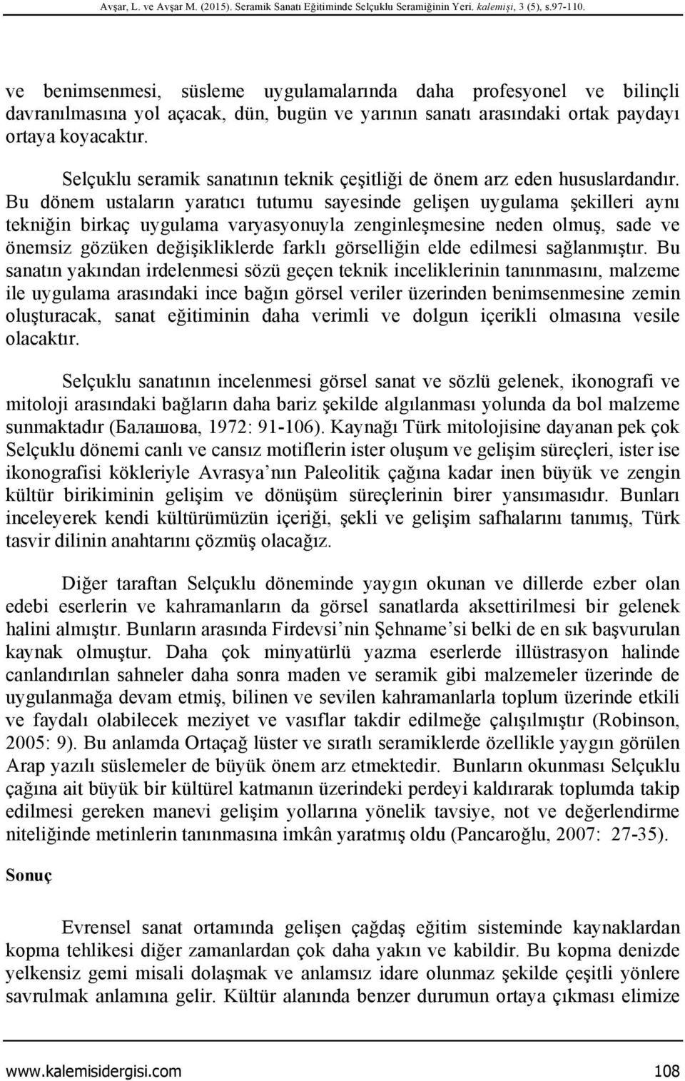 Selçuklu seramik sanatının teknik çeşitliği de önem arz eden hususlardandır.