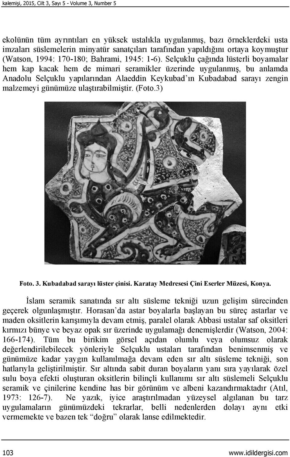 Selçuklu çağında lüsterli boyamalar hem kap kacak hem de mimari seramikler üzerinde uygulanmış, bu anlamda Anadolu Selçuklu yapılarından Alaeddin Keykubad ın Kubadabad sarayı zengin malzemeyi