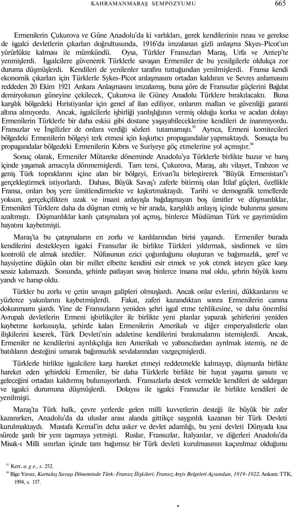 İşgalcilere güvenerek Türklerle savaşan Ermeniler de bu yenilgilerle oldukça zor duruma düşmüşlerdi. Kendileri de yenilenler tarafını tuttuğundan yenilmişlerdi.