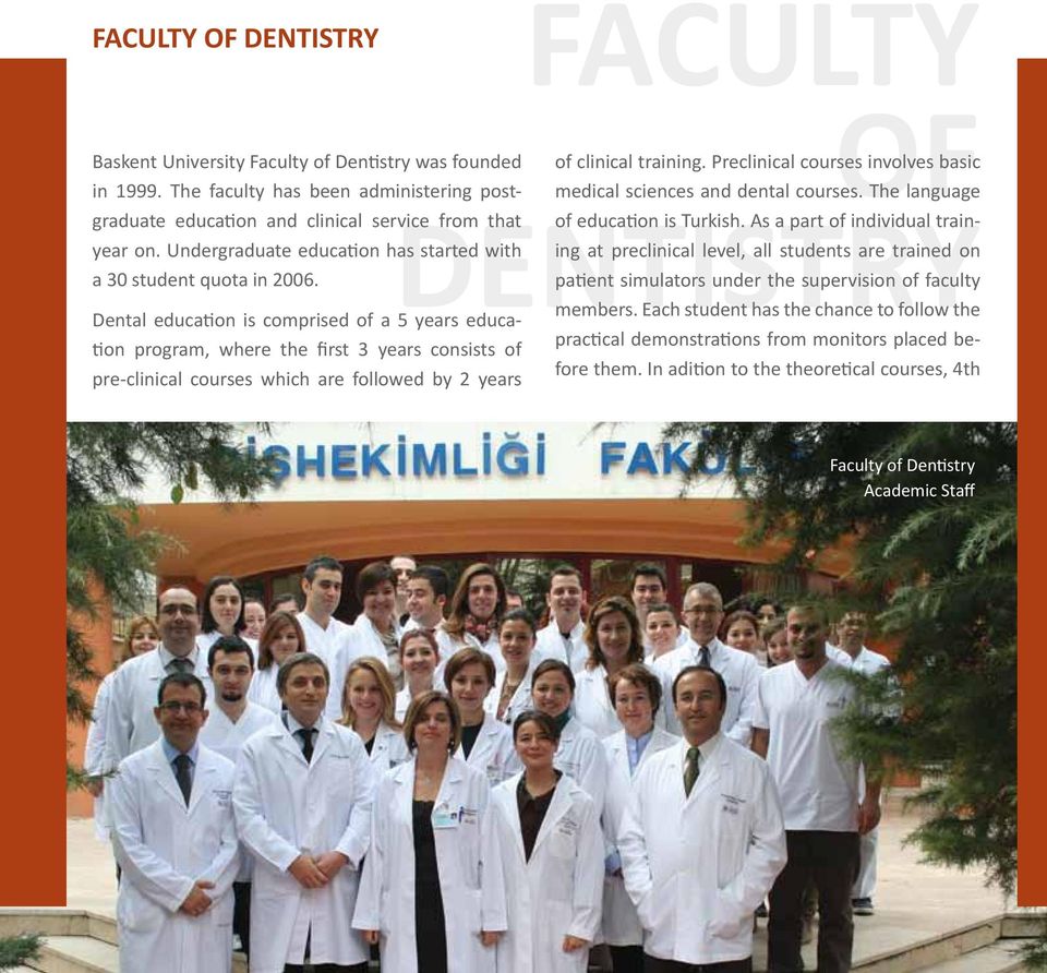 Dental education is comprised of a 5 years education program, where the first 3 years consists of pre-clinical courses which are followed by 2 years OF DENTISTRY of clinical training.