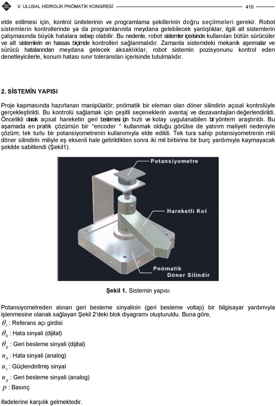 Bu nedenle, robot sistemler içerisinde kullanılan bütün sürücüler ve alt sistemlerin en hassas biçimde kontrolleri sağlanmalıdır.