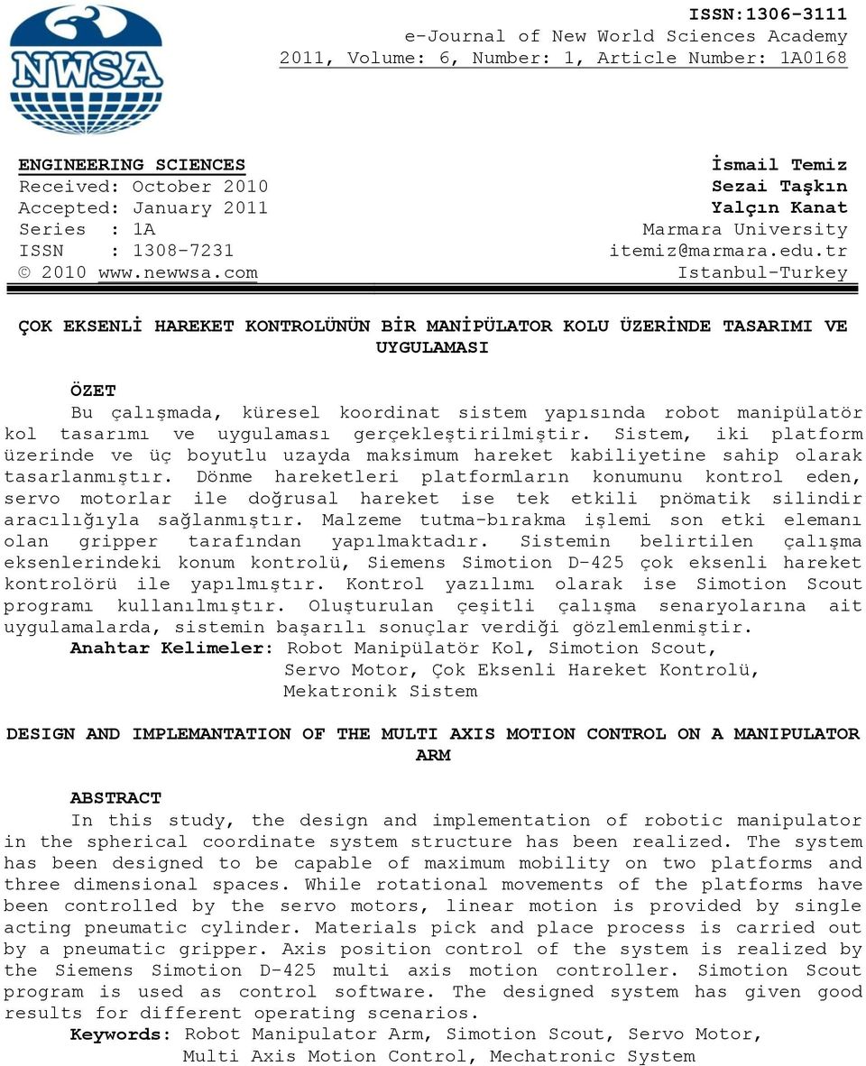 com Istanbul-Turkey ÇOK EKSENLİ HAREKET KONTROLÜNÜN BİR MANİPÜLATOR KOLU ÜZERİNDE TASARIMI VE UYGULAMASI ÖZET Bu çalışmada, küresel koordinat sistem yapısında robot manipülatör kol tasarımı ve