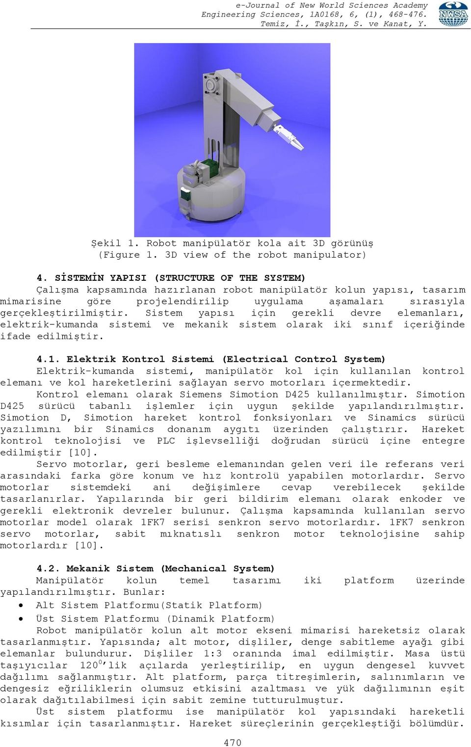 Sistem yapısı için gerekli devre elemanları, elektrik-kumanda sistemi ve mekanik sistem olarak iki sınıf içeriğinde ifade edilmiştir. 4.1.