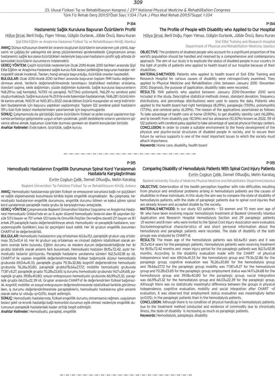 gerekmektedir. Çal flmam z n amac hastanemiz sa l k kurulana özürlülükleri nedeniyle baflvuran hastalar n profili fl alt nda ülkemizdeki özürlülerin durumlar n irdelemektir.