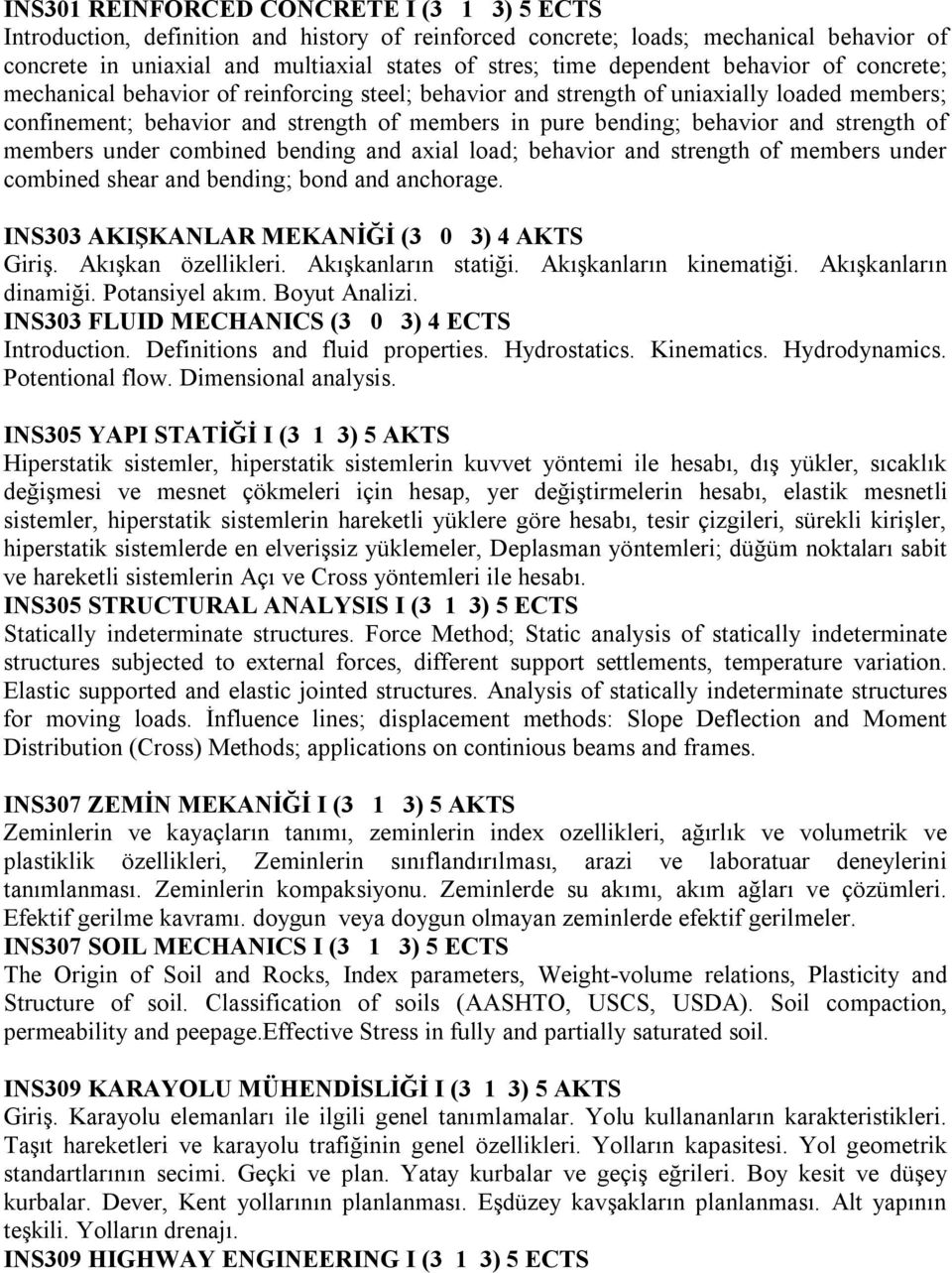 and strength of members under combined bending and axial load; behavior and strength of members under combined shear and bending; bond and anchorage. INS303 AKIŞKANLAR MEKANİĞİ (3 0 3) 4 AKTS Giriş.