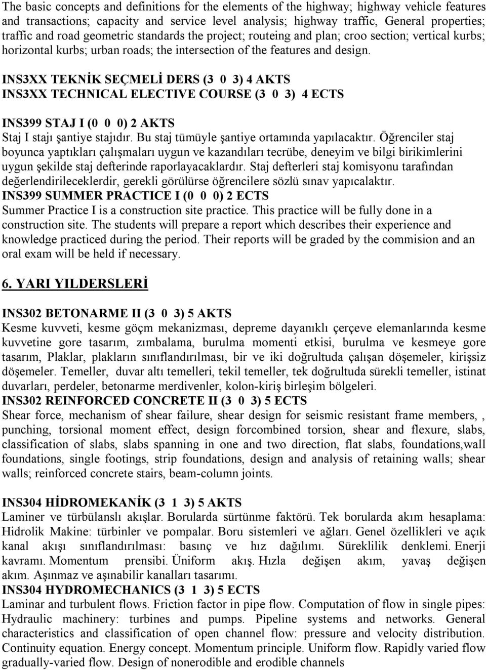 INS3XX TEKNİK SEÇMELİ DERS (3 0 3) 4 AKTS INS3XX TECHNICAL ELECTIVE COURSE (3 0 3) 4 ECTS INS399 STAJ I (0 0 0) 2 AKTS Staj I stajı şantiye stajıdır. Bu staj tümüyle şantiye ortamında yapılacaktır.