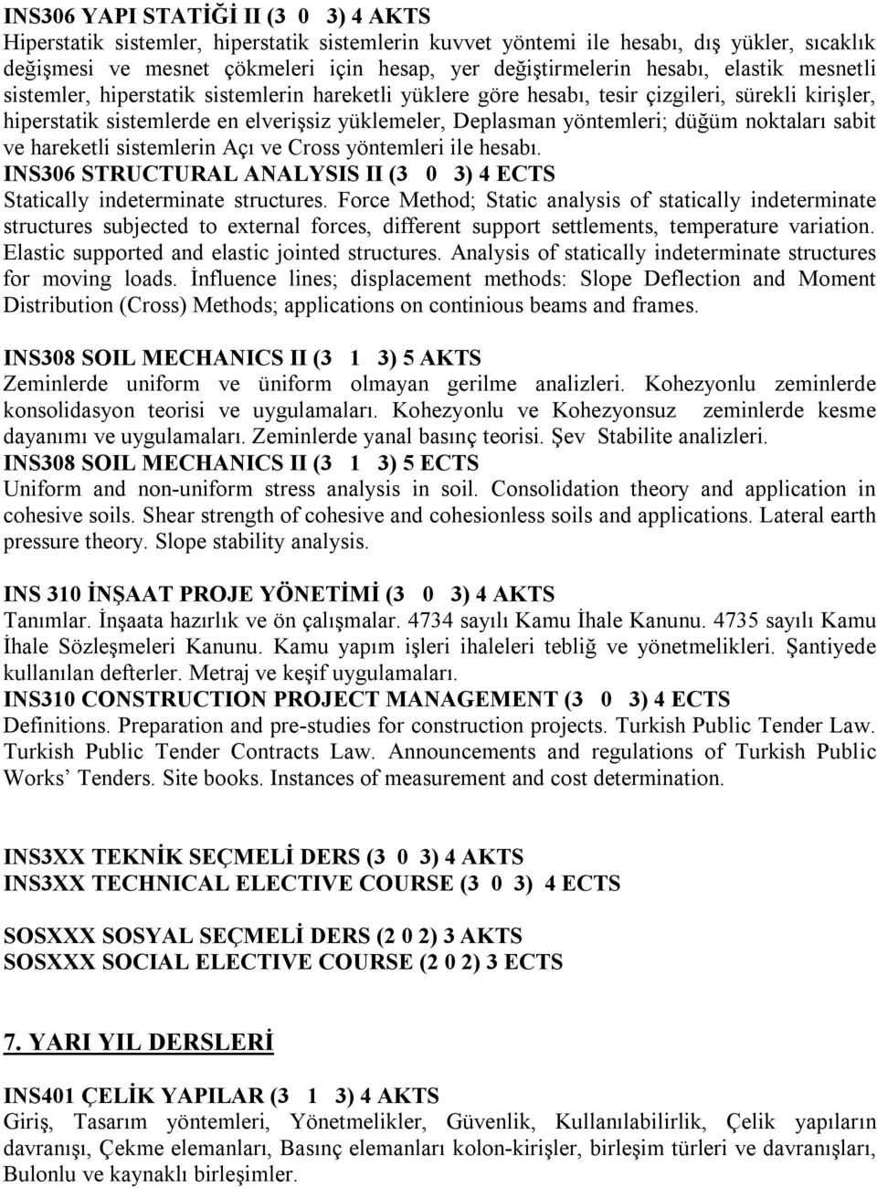 düğüm noktaları sabit ve hareketli sistemlerin Açı ve Cross yöntemleri ile hesabı. INS306 STRUCTURAL ANALYSIS II (3 0 3) 4 ECTS Statically indeterminate structures.