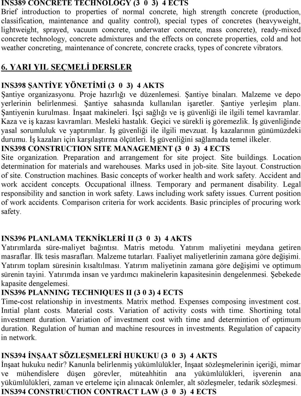 and hot weather concreting, maintenance of concrete, concrete cracks, types of concrete vibrators. 6. YARI YIL SEÇMELİ DERSLER INS398 ŞANTİYE YÖNETİMİ (3 0 3) 4 AKTS Şantiye organizasyonu.