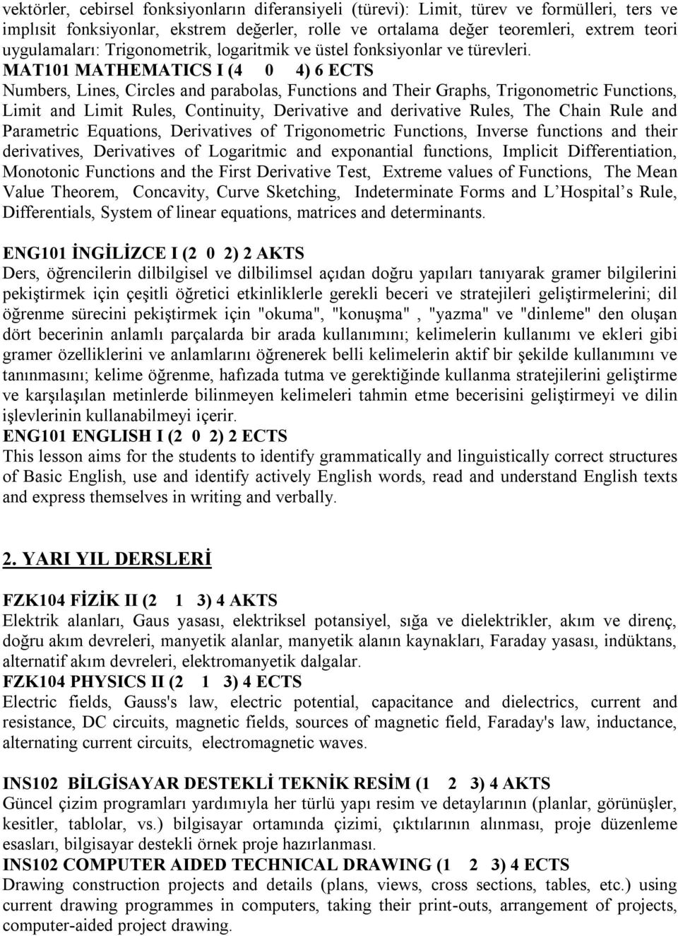 MAT101 MATHEMATICS I (4 0 4) 6 ECTS Numbers, Lines, Circles and parabolas, Functions and Their Graphs, Trigonometric Functions, Limit and Limit Rules, Continuity, Derivative and derivative Rules, The