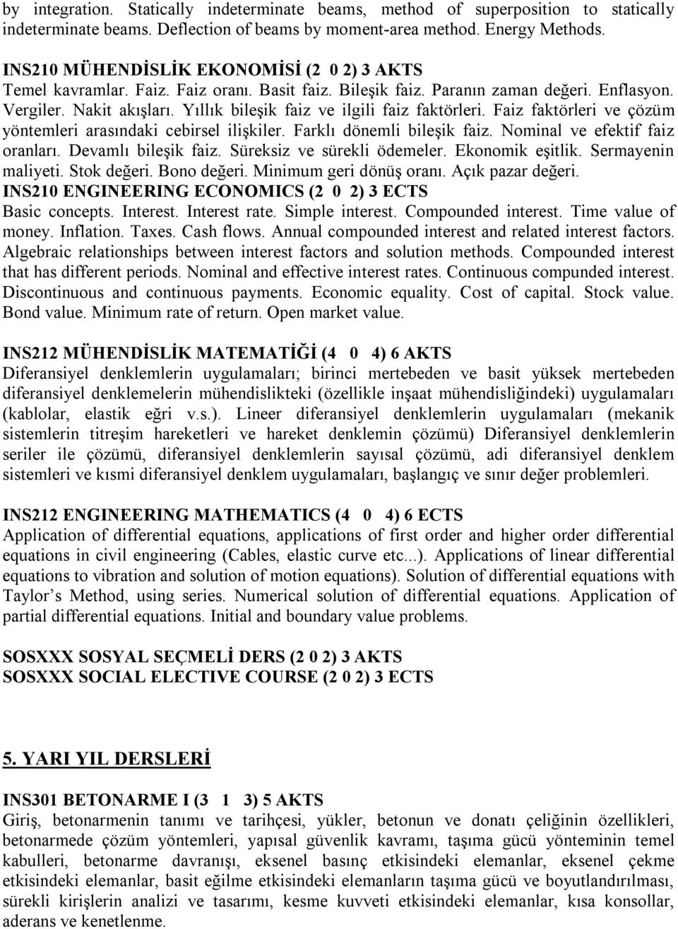 Yıllık bileşik faiz ve ilgili faiz faktörleri. Faiz faktörleri ve çözüm yöntemleri arasındaki cebirsel ilişkiler. Farklı dönemli bileşik faiz. Nominal ve efektif faiz oranları. Devamlı bileşik faiz.