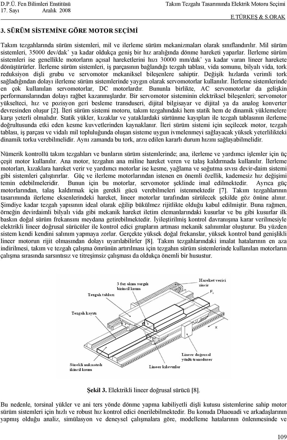 İlerleme sürüm sistemleri ise genellikle motorların açısal hareketlerini hızı 30000 mm/dak ya kadar varan lineer harekete dönüştürürler.