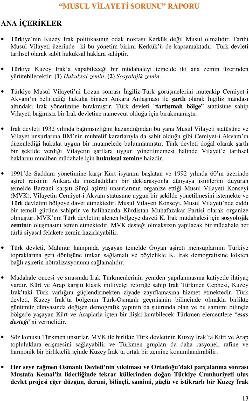 Türkiye Kuzey Irak a yapabileceği bir müdahaleyi temelde iki ana zemin üzerinden yürütebilecektir: (1) Hukuksal zemin, (2) Sosyolojik zemin.